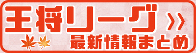 王将リーグ最新情報まとめ【藤井聡太】