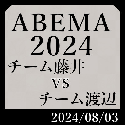 ABEMA2024「チーム藤井vsチーム渡辺」