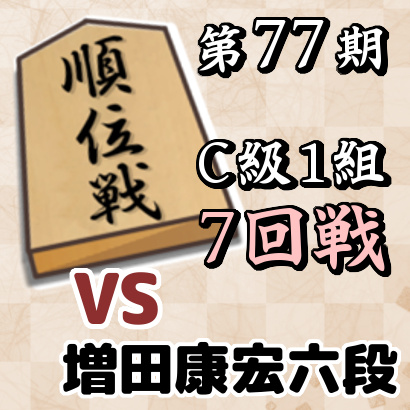 藤井聡太七段vs増田康宏六段【順位戦C級1組・7回戦】