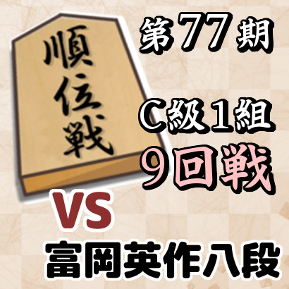 藤井聡太七段vs富岡英作八段【順位戦C級1組・9回戦】
