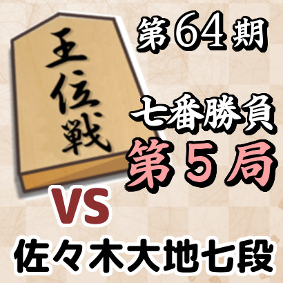 藤井聡太王位vs佐々木大地七段【第64期王位戦七番勝負･第5局】