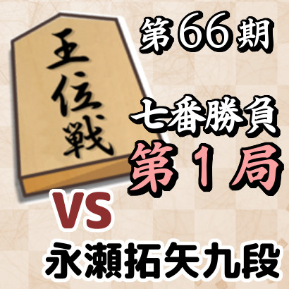 藤井聡太王位vs永瀬拓矢九段【第66期王位戦七番勝負･第1局】