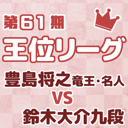 豊島将之竜王･名人vs鈴木大介九段【王位戦リーグ最新情報まとめ】
