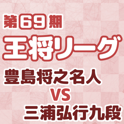 豊島将之名人vs三浦弘行九段【王将戦挑戦者決定リーグ】