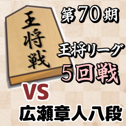 藤井聡太二冠vs広瀬章人八段【王将戦挑戦者決定リーグ・5回戦】