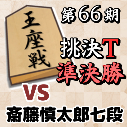 藤井聡太七段vs斎藤慎太郎七段【王座戦挑決T・準決勝】